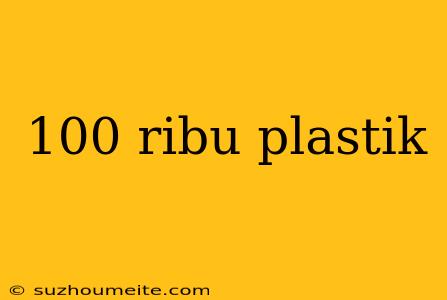 100 Ribu Plastik