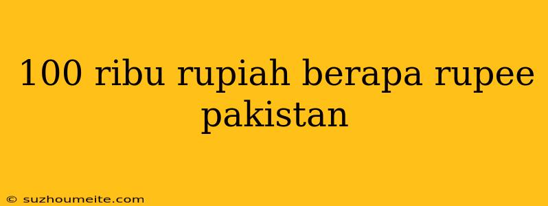 100 Ribu Rupiah Berapa Rupee Pakistan