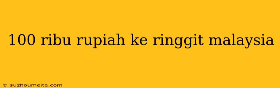 100 Ribu Rupiah Ke Ringgit Malaysia