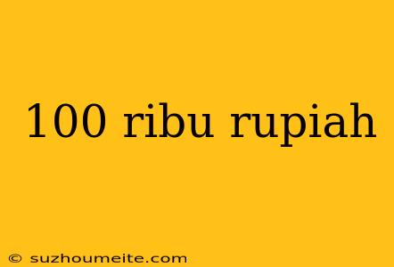 100 Ribu Rupiah