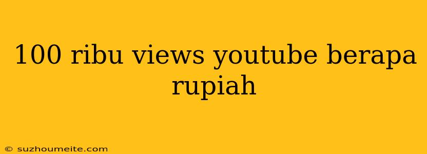 100 Ribu Views Youtube Berapa Rupiah