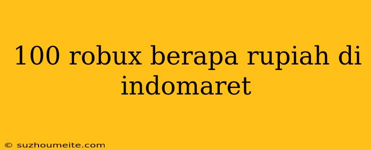 100 Robux Berapa Rupiah Di Indomaret