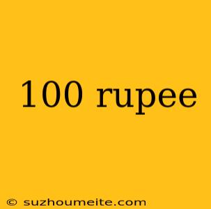 100 Rupee