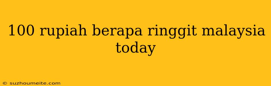 100 Rupiah Berapa Ringgit Malaysia Today