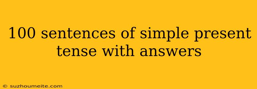 100 Sentences Of Simple Present Tense With Answers