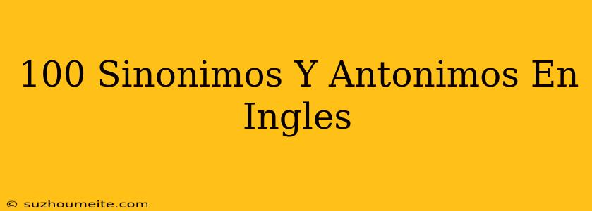 100 Sinónimos Y Antónimos En Inglés