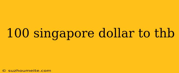 100 Singapore Dollar To Thb