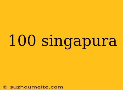 100 Singapura