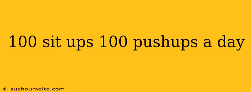 100 Sit Ups 100 Pushups A Day