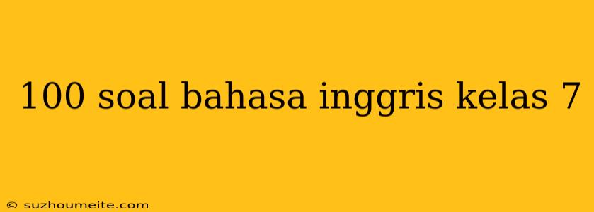 100 Soal Bahasa Inggris Kelas 7