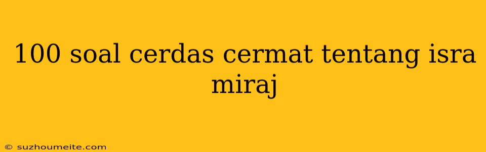 100 Soal Cerdas Cermat Tentang Isra Miraj