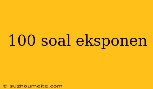 100 Soal Eksponen