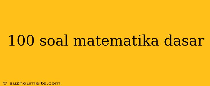 100 Soal Matematika Dasar