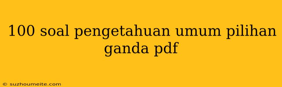 100 Soal Pengetahuan Umum Pilihan Ganda Pdf