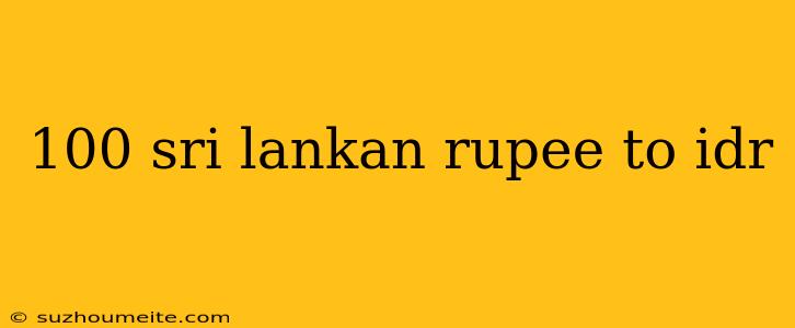 100 Sri Lankan Rupee To Idr