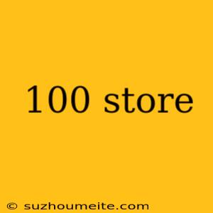 100 Store