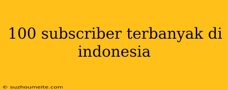 100 Subscriber Terbanyak Di Indonesia