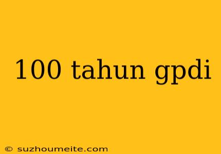 100 Tahun Gpdi