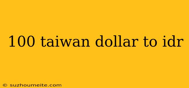 100 Taiwan Dollar To Idr