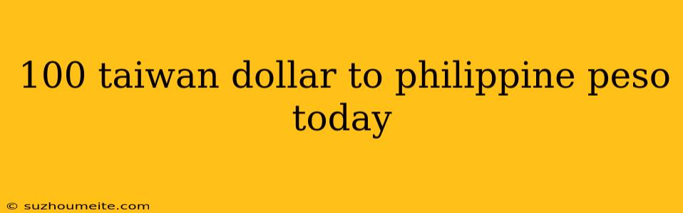 100 Taiwan Dollar To Philippine Peso Today