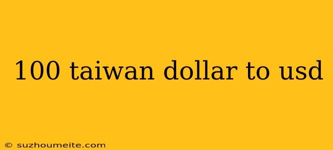 100 Taiwan Dollar To Usd