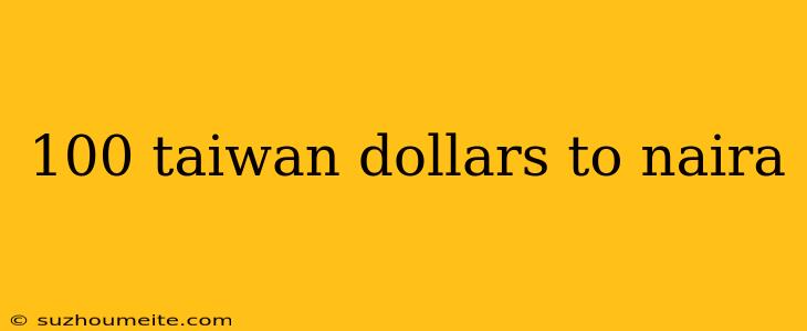 100 Taiwan Dollars To Naira