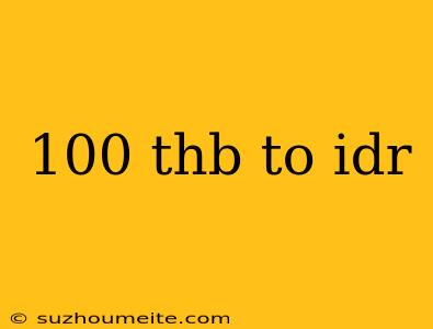 100 Thb To Idr