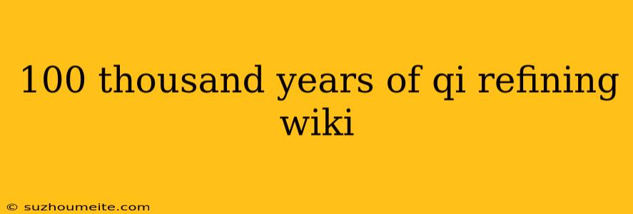 100 Thousand Years Of Qi Refining Wiki