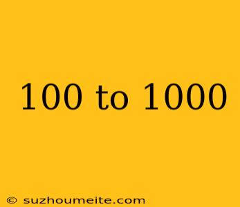 100 To 1000