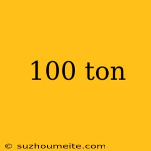 100 Ton