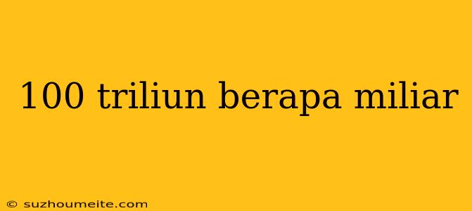 100 Triliun Berapa Miliar