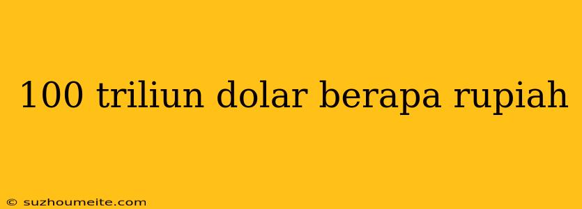 100 Triliun Dolar Berapa Rupiah