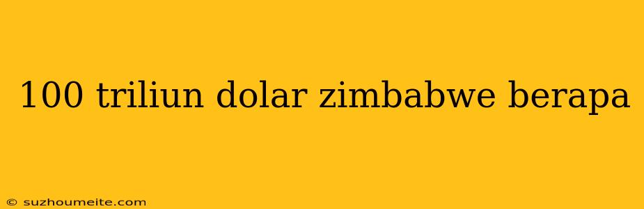 100 Triliun Dolar Zimbabwe Berapa