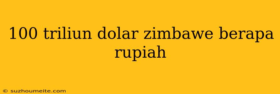 100 Triliun Dolar Zimbawe Berapa Rupiah