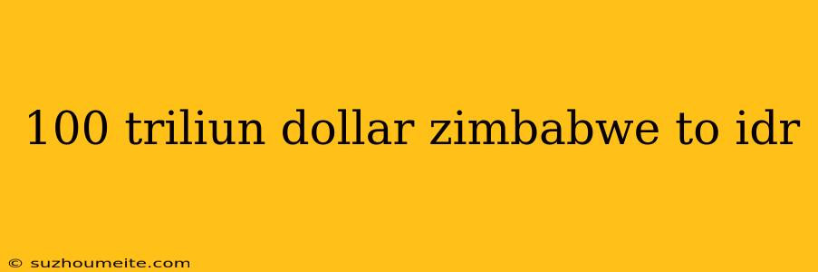 100 Triliun Dollar Zimbabwe To Idr