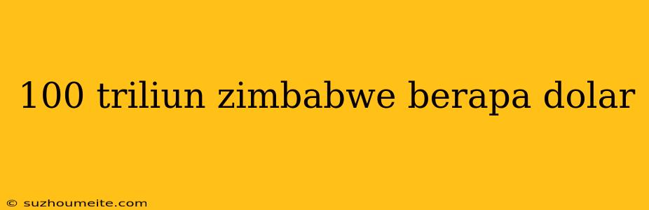 100 Triliun Zimbabwe Berapa Dolar