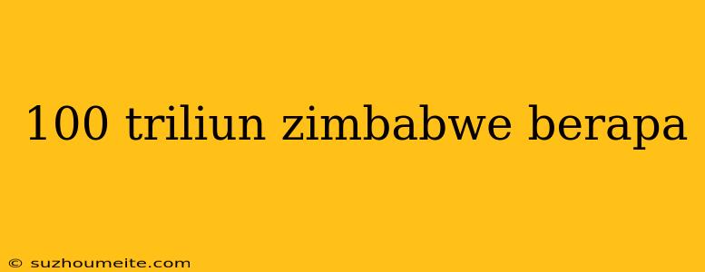 100 Triliun Zimbabwe Berapa