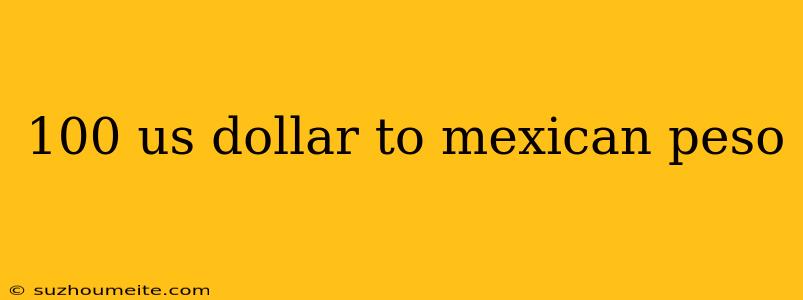 100 Us Dollar To Mexican Peso