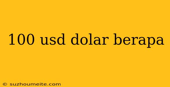 100 Usd Dolar Berapa