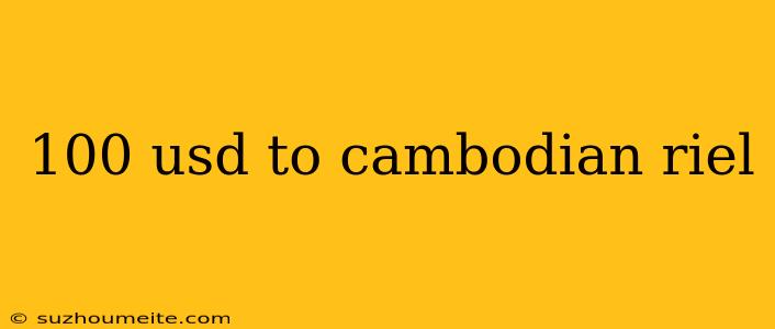 100 Usd To Cambodian Riel