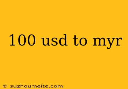 100 Usd To Myr