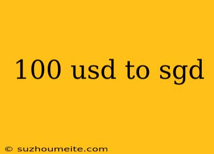 100 Usd To Sgd