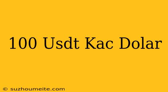 100 Usdt Kaç Dolar