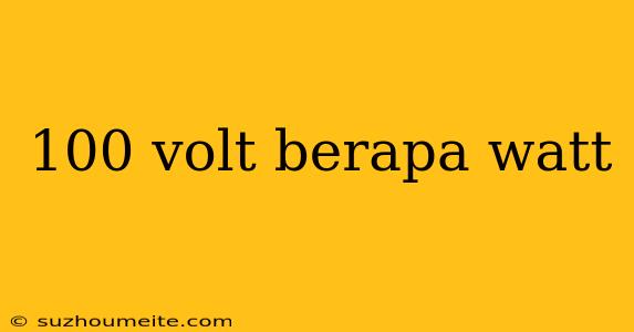 100 Volt Berapa Watt