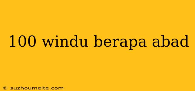 100 Windu Berapa Abad