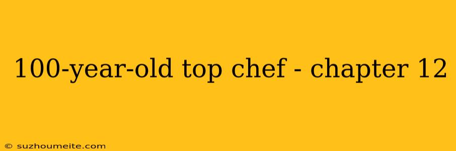 100-year-old Top Chef - Chapter 12