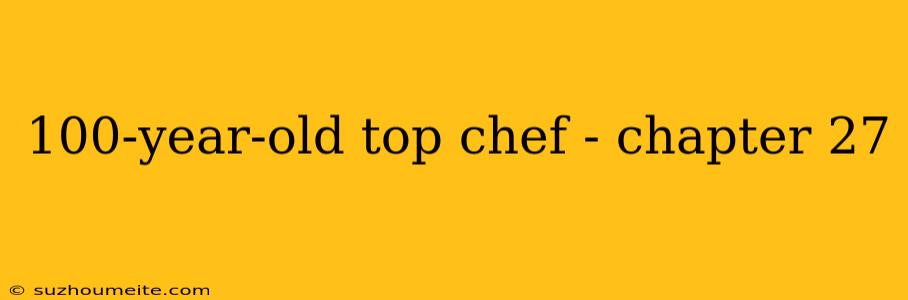 100-year-old Top Chef - Chapter 27