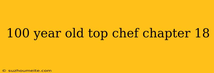 100 Year Old Top Chef Chapter 18