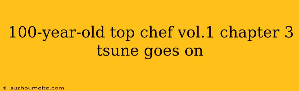 100-year-old Top Chef Vol.1 Chapter 3 Tsune Goes On