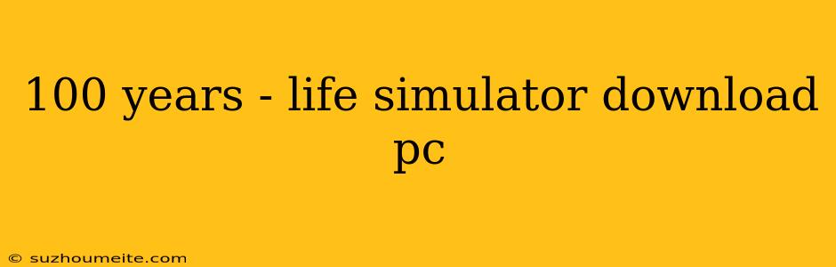 100 Years - Life Simulator Download Pc